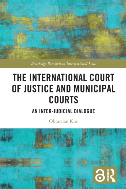 The International Court of Justice and Municipal Courts : An Inter-Judicial Dialogue, PDF eBook
