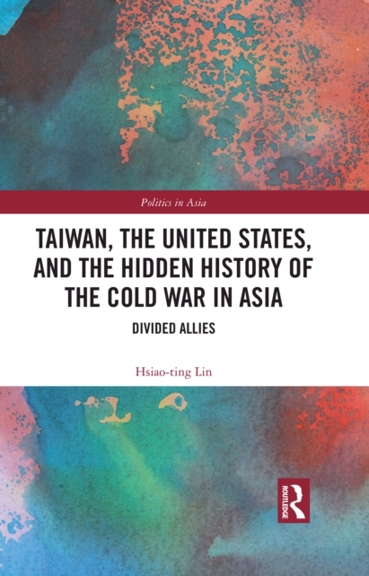 Taiwan, the United States, and the Hidden History of the Cold War in Asia : Divided Allies, EPUB eBook