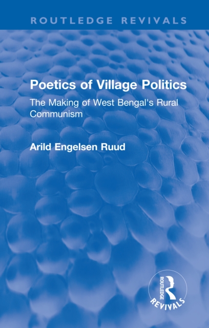 Poetics of Village Politics : The Making of West Bengal's Rural Communism, PDF eBook