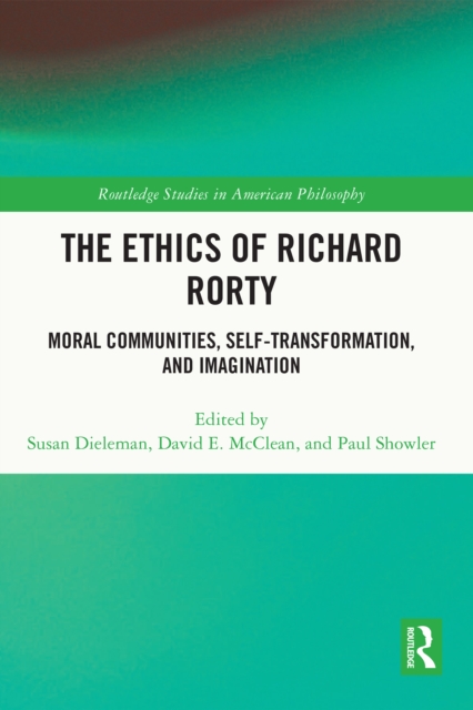 The Ethics of Richard Rorty : Moral Communities, Self-Transformation, and Imagination, PDF eBook