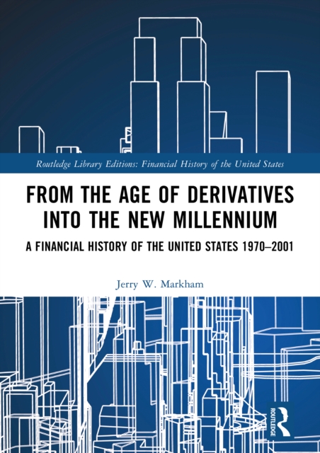 From the Age of Derivatives into the New Millennium : A Financial History of the United States 1970-2001, EPUB eBook