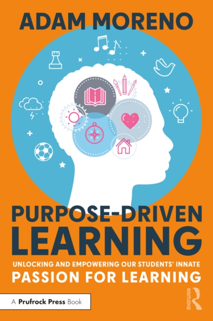 Purpose-Driven Learning : Unlocking and Empowering Our Students' Innate Passion for Learning, PDF eBook