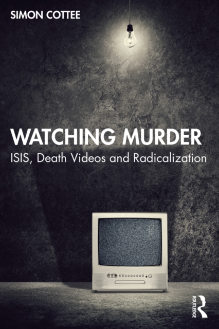 Watching Murder : ISIS, Death Videos and Radicalization, PDF eBook