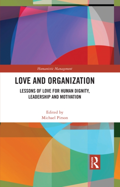 Love and Organization : Lessons of Love for Human Dignity, Leadership and Motivation, PDF eBook