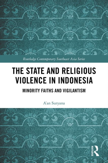 The State and Religious Violence in Indonesia : Minority Faiths and Vigilantism, EPUB eBook