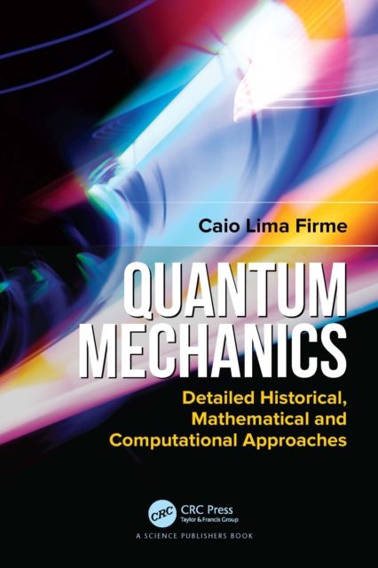 Quantum Mechanics : Detailed Historical, Mathematical and Computational Approaches, PDF eBook
