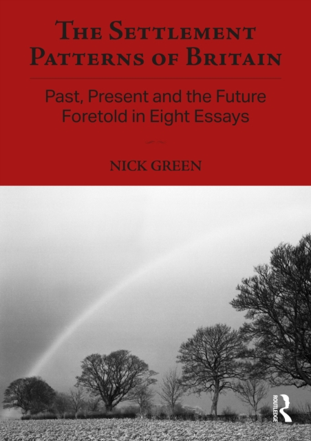 The Settlement Patterns of Britain : Past, Present and the Future Foretold in Eight Essays, EPUB eBook