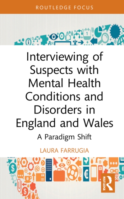Interviewing of Suspects with Mental Health Conditions and Disorders in England and Wales : A Paradigm Shift, PDF eBook