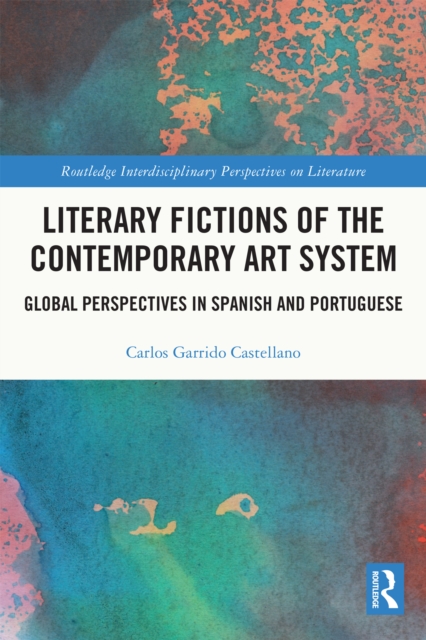 Literary Fictions of the Contemporary Art System : Global Perspectives in Spanish and Portuguese, PDF eBook