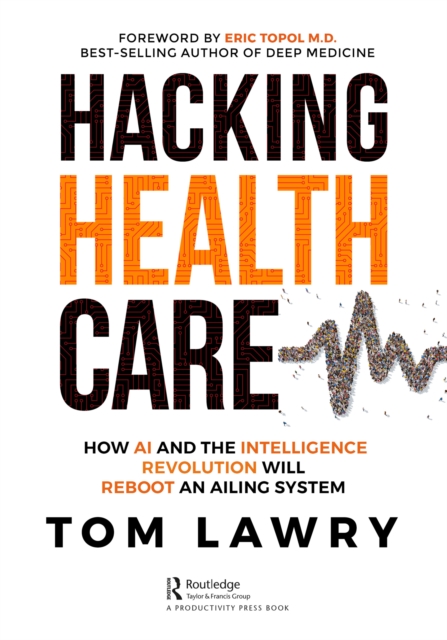 Hacking Healthcare : How AI and the Intelligence Revolution Will Reboot an Ailing System, EPUB eBook