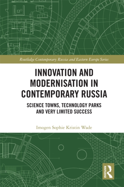 Innovation and Modernisation in Contemporary Russia : Science Towns, Technology Parks and Very Limited Success, EPUB eBook
