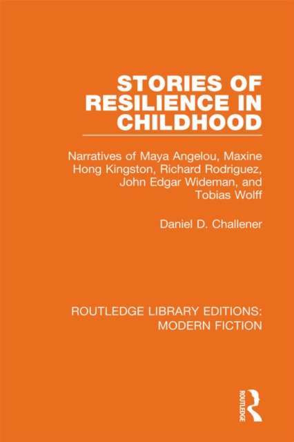 Stories of Resilience in Childhood : Narratives of Maya Angelou, Maxine Hong Kingston, Richard Rodriguez, John Edgar Wideman and Tobias Wolff, PDF eBook
