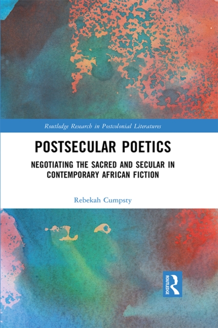 Postsecular Poetics : Negotiating the Sacred and Secular in Contemporary African Fiction, EPUB eBook