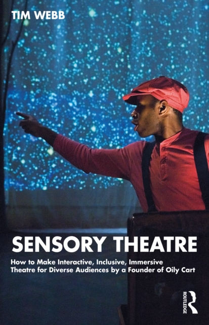 Sensory Theatre : How to Make Interactive, Inclusive, Immersive Theatre for Diverse Audiences by a Founder of Oily Cart, EPUB eBook