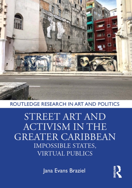 Street Art and Activism in the Greater Caribbean : Impossible States, Virtual Publics, PDF eBook