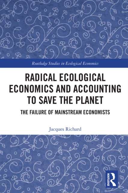 Radical Ecological Economics and Accounting to Save the Planet : The Failure of Mainstream Economists, EPUB eBook