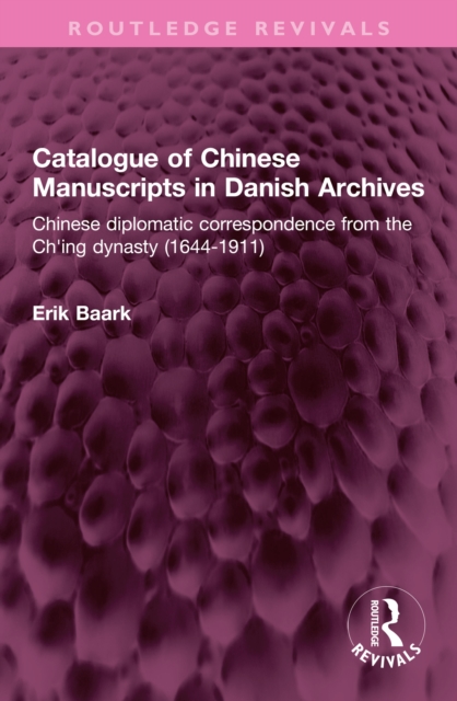 Catalogue of Chinese Manuscripts in Danish Archives : Chinese diplomatic correspondence from the Ch'ing dynasty (1644-1911), PDF eBook