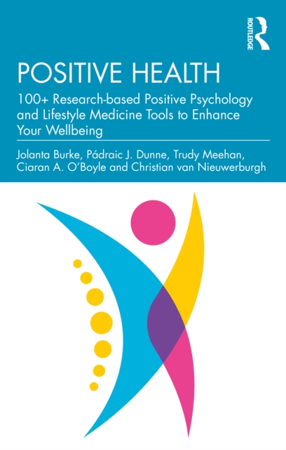 Positive Health : 100+ Research-based Positive Psychology and Lifestyle Medicine Tools to Enhance Your Wellbeing, PDF eBook