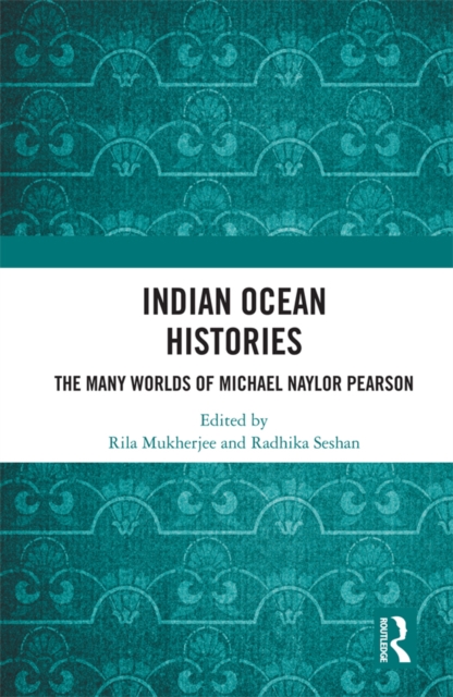 Indian Ocean Histories : The Many Worlds of Michael Naylor Pearson, EPUB eBook