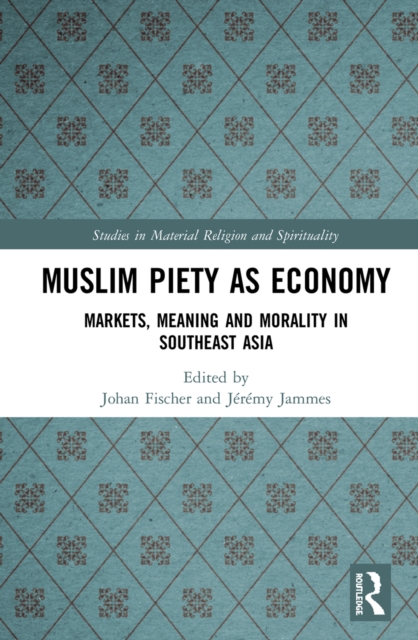 Muslim Piety as Economy : Markets, Meaning and Morality in Southeast Asia, PDF eBook