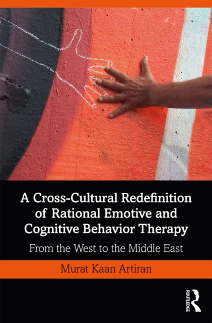 A Cross-Cultural Redefinition of Rational Emotive and Cognitive Behavior Therapy : From the West to the Middle East, EPUB eBook