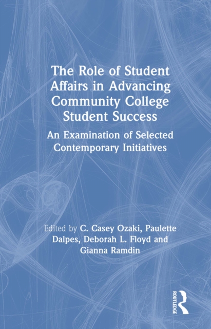 The Role of Student Affairs in Advancing Community College Student Success : An Examination of Selected Contemporary Initiatives, PDF eBook