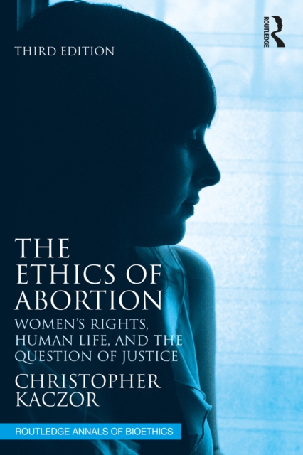 The Ethics of Abortion : Women’s Rights, Human Life, and the Question of Justice, EPUB eBook