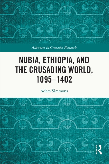 Nubia, Ethiopia, and the Crusading World, 1095-1402, PDF eBook