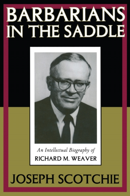 Barbarians in the Saddle : Intellectual Biography of Richard M. Weaver, PDF eBook