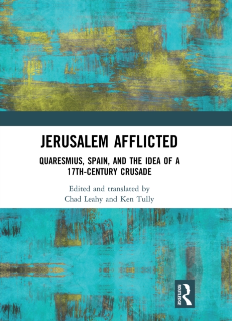 Jerusalem Afflicted : Quaresmius, Spain, and the Idea of a 17th-century Crusade, PDF eBook