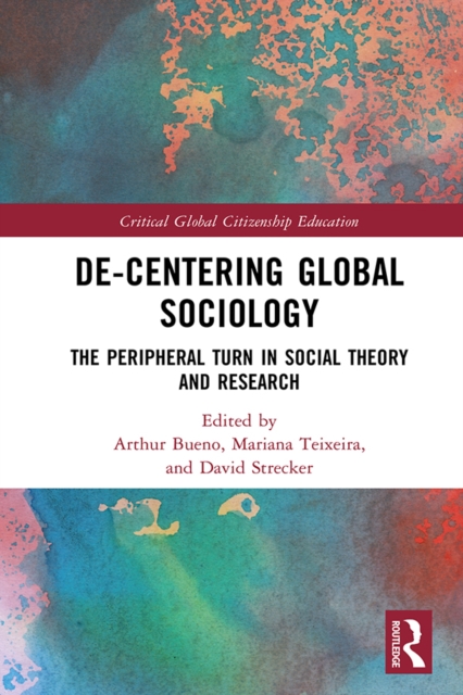 De-Centering Global Sociology : The Peripheral Turn in Social Theory and Research, PDF eBook