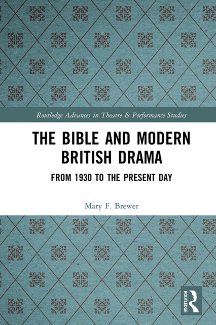 The Bible and Modern British Drama : From 1930 to the Present Day, EPUB eBook