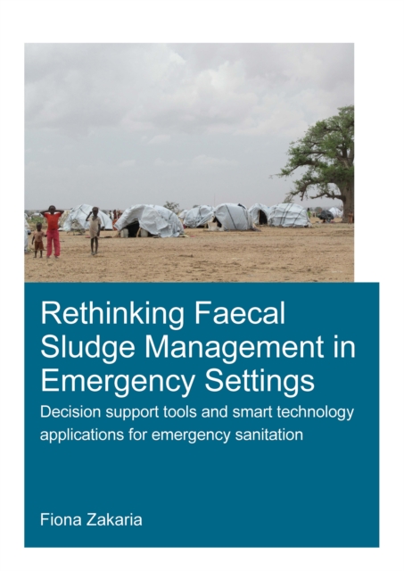 Rethinking Faecal Sludge Management in Emergency Settings : Decision Support Tools and Smart Technology Applications for Emergency Sanitation, PDF eBook