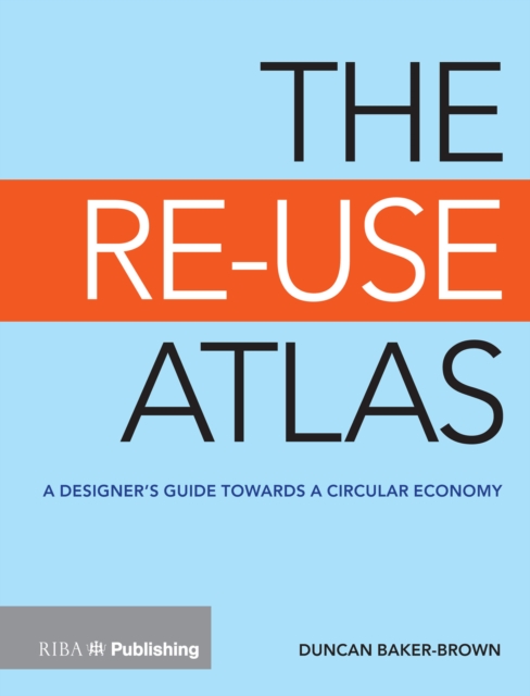 The Re-Use Atlas : A Designer's Guide Towards the Circular Economy, EPUB eBook