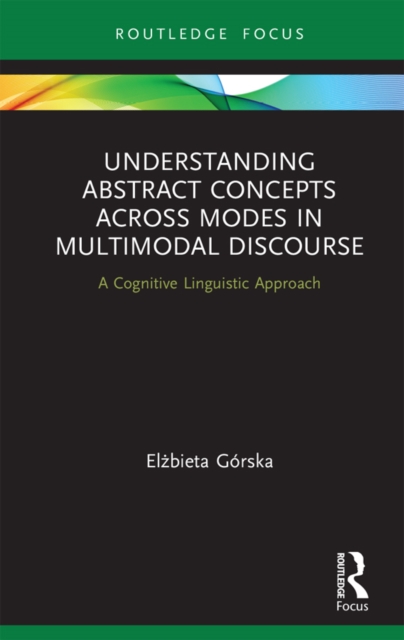 Understanding Abstract Concepts across Modes in Multimodal Discourse : A Cognitive Linguistic Approach, PDF eBook