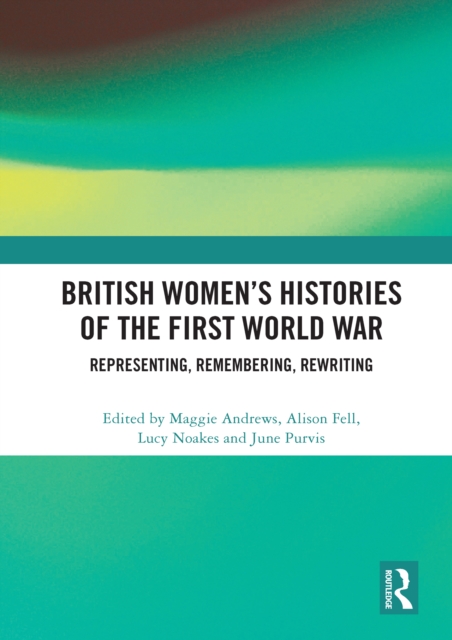 British Women's Histories of the First World War : Representing, Remembering, Rewriting, EPUB eBook