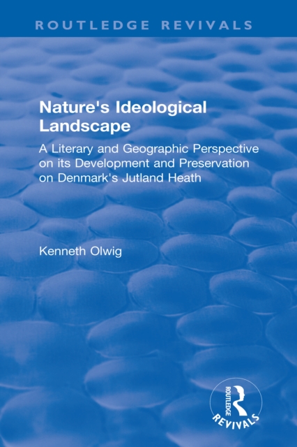 Nature's Ideological Landscape : A Literary and Geographic Perspective on its Development and Preservation on Denmark's Jutland Heath, PDF eBook