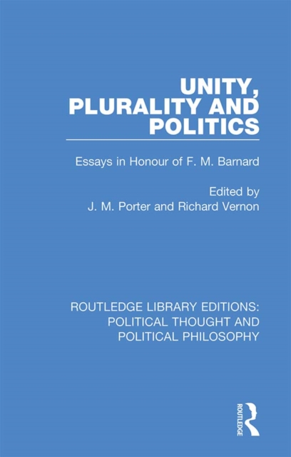 Unity, Plurality and Politics : Essays in Honour of F. M. Barnard, PDF eBook