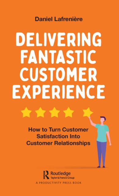 Delivering Fantastic Customer Experience : How to Turn Customer Satisfaction Into Customer Relationships, PDF eBook