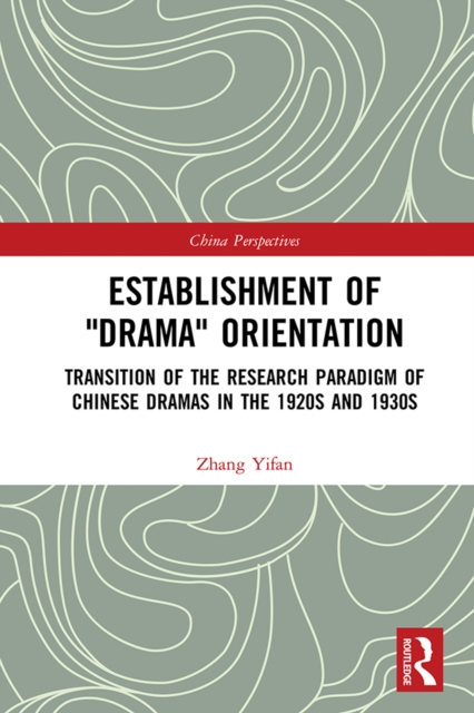 Establishment of "Drama" Orientation : Transition of the Research Paradigm of Chinese Dramas in the 1920s and 1930s, EPUB eBook