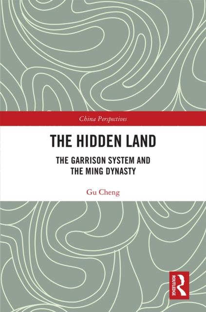 The Hidden Land : The Garrison System And the Ming Dynasty, EPUB eBook