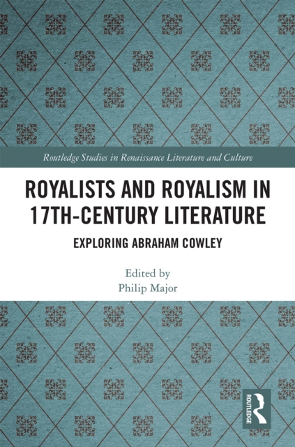 Royalists and Royalism in 17th-Century Literature : Exploring Abraham Cowley, EPUB eBook