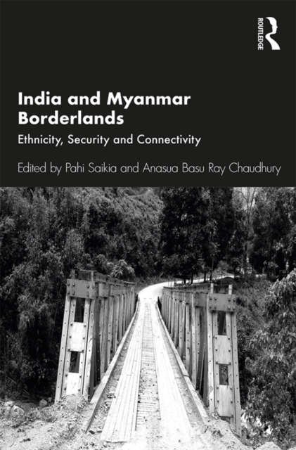 India and Myanmar Borderlands : Ethnicity, Security and Connectivity, PDF eBook