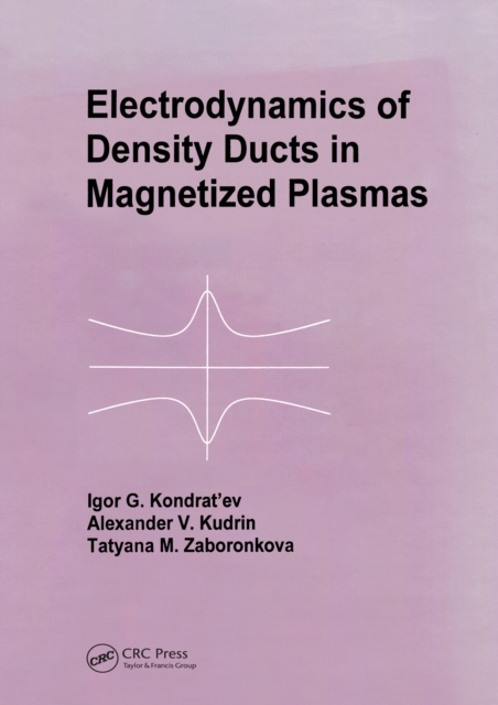 Electrodynamics of Density Ducts in Magnetized Plasmas : The Mathematical Theory of Excitation and Propagation of Electromagnetic Waves in Plasma Waveguides, PDF eBook