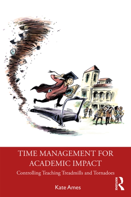 Time Management for Academic Impact : Controlling Teaching Treadmills and Tornadoes, EPUB eBook