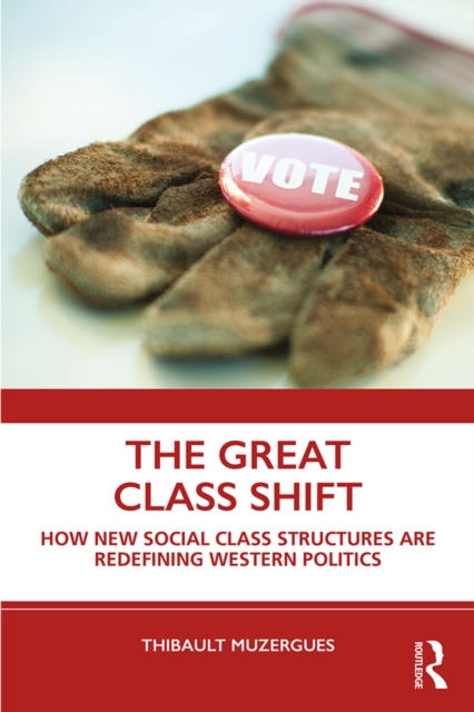 The Great Class Shift : How New Social Class Structures are Redefining Western Politics, PDF eBook