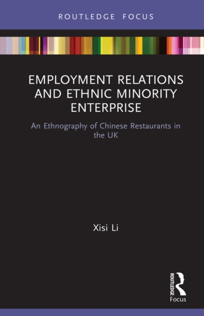 Employment Relations and Ethnic Minority Enterprise : An Ethnography of Chinese Restaurants in the UK, EPUB eBook