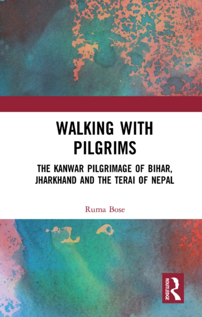 Walking with Pilgrims : The Kanwar Pilgrimage of Bihar, Jharkhand and the Terai of Nepal, PDF eBook
