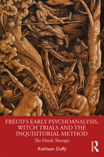 Freud's Early Psychoanalysis, Witch Trials and the Inquisitorial Method : The Harsh Therapy, PDF eBook