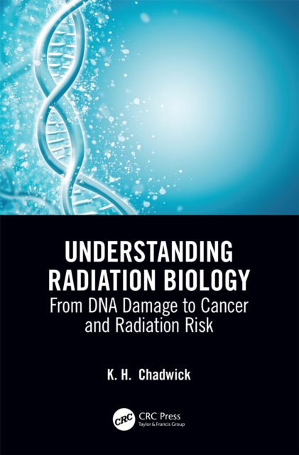 Understanding Radiation Biology : From DNA Damage to Cancer and Radiation Risk, PDF eBook